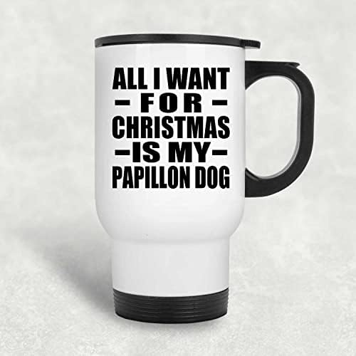 מעצב את כל מה שאני רוצה לחג המולד הוא כלב הפפילון שלי, ספל נסיעות לבן 14oz כוס מבודד מפלדת אל חלד, מתנות ליום הולדת יום הולדת חג המולד